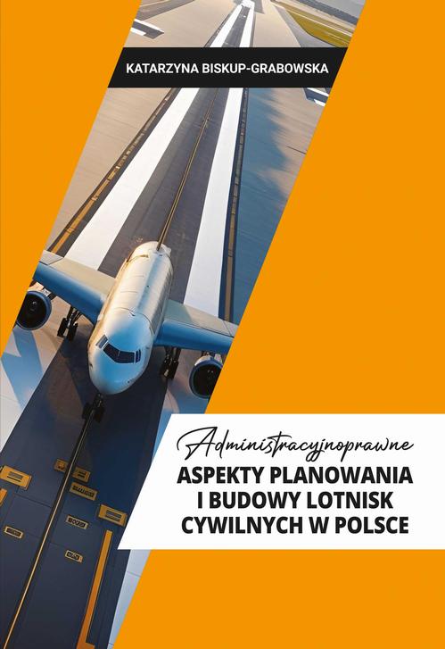 Tytuł: Administracyjno- prawne aspekty planowania i budowy lotnisk cywilnych w Polsce
Autor: Katarzyna Biskup-Grabowska
Wydawnictwo: Wydawnictwo Uniwersytetu Kazimierza Wielkiego w Bydgoszczy
Formaty: PDF