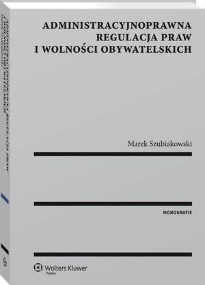 Tytuł: Administracyjnoprawna regulacja praw i wolności obywatelskich
Autor: Marek Szubiakowski
Wydawnictwo: Wolters Kluwer
Formaty: PDF