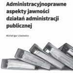 Tytuł: Administracyjnoprawne aspekty jawności działań administracji publicznej
Autor: Michał Igor Ulasiewicz
Wydawnictwo: Wydawnictwo Uniwersytetu Łódzkiego
Formaty: PDF