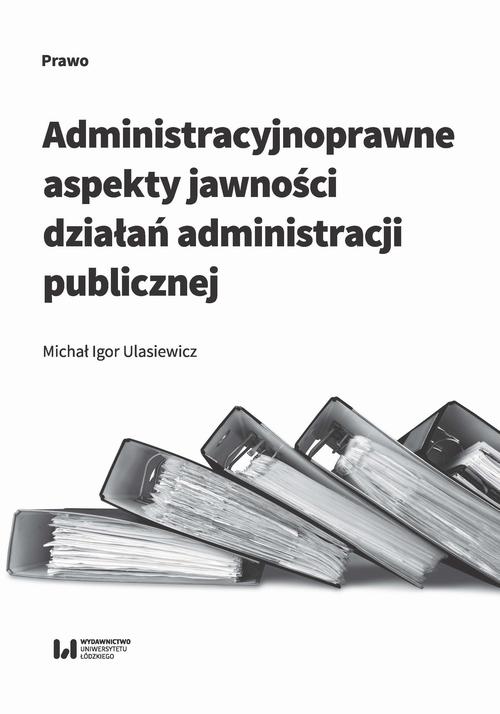 Tytuł: Administracyjnoprawne aspekty jawności działań administracji publicznej
Autor: Michał Igor Ulasiewicz
Wydawnictwo: Wydawnictwo Uniwersytetu Łódzkiego
Formaty: PDF