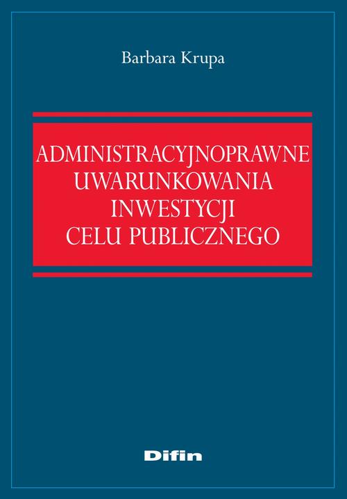 Tytuł: Administracyjnoprawne uwarunkowania inwestycji celu publicznego
Autor: Barbara Krupa
Wydawnictwo: Difin
Formaty: EPUB, MOBI