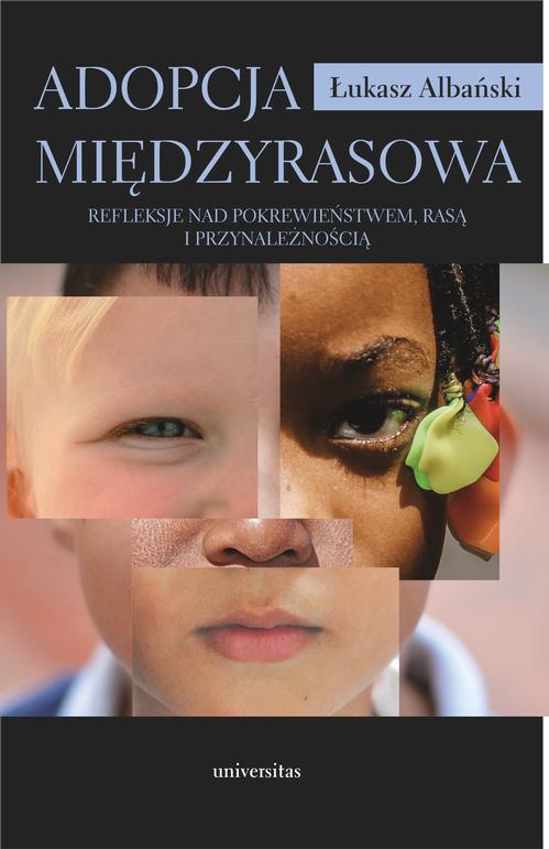 Tytuł: Adopcja międzyrasowa
Autor: Łukasz Albański
Wydawnictwo: Universitas
Formaty: PDF