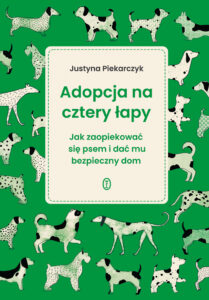 Tytuł: Adopcja na cztery łapy. Jak zaopiekować się psem i dać mu bezpieczny dom
Autor: Justyna Piekarczyk
Wydawnictwo: Wydawnictwo Literackie
Formaty: EPUB, MOBI