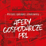Aferzyści, spekulanci, szmalcownicy. Afery gospodarcze PRL — okładka e-booka