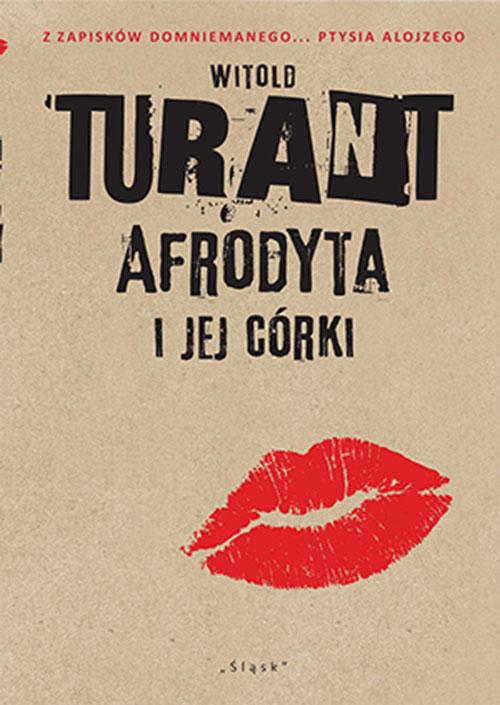 Tytuł: Afrodyta i jej córki. Z zapisków domniemanego... Ptysia Alojzego
Autor: Witold Turant
Wydawnictwo: Śląsk Sp z o.o.Wydawnictwo Naukowe
Formaty: EPUB, PDF