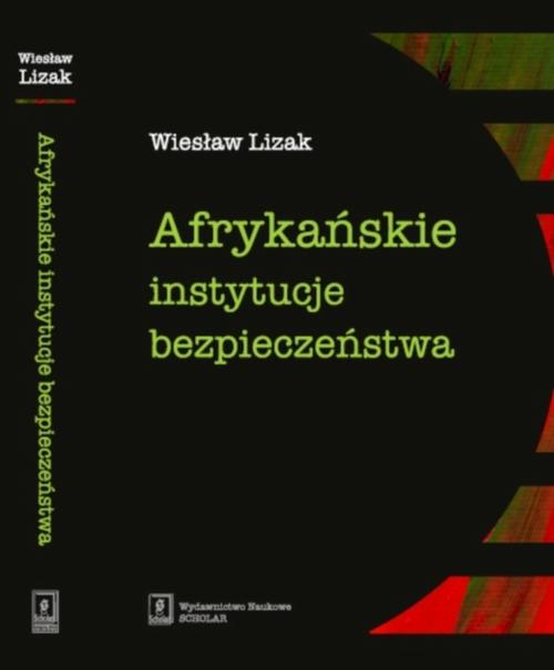 Tytuł: Afrykańskie instytucje bezpieczeństwa
Autor: Wiesław Lizak
Wydawnictwo: Scholar
Formaty: PDF