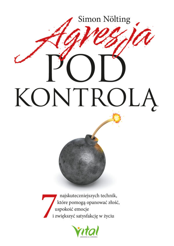 Agresja pod kontrolą. 7 najskuteczniejszych technik, które pomogą opanować złość, uspokoić emocje i zwiększyć satysfakcję w życiu — okładka
