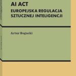 Tytuł: AI Act. Europejska regulacja sztucznej inteligencji
Autor: Artur Bogucki
Wydawnictwo: Wolters Kluwer
Formaty: PDF