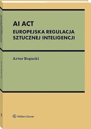 Tytuł: AI Act. Europejska regulacja sztucznej inteligencji
Autor: Artur Bogucki
Wydawnictwo: Wolters Kluwer
Formaty: PDF
