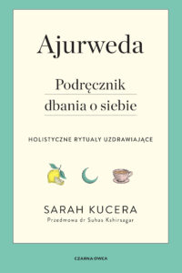 Tytuł: Ajurweda. Podręcznik dbania o siebie. Holistyczne rytuały uzdrawiające
Autor: Sarah Kucera
Wydawnictwo: Wydawnictwo Czarna Owca
Formaty: EPUB, MOBI
