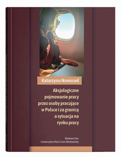 Tytuł: Aksjologiczne pojmowanie pracy przez osoby pracujące w Polsce i za granicą a sytuacja na rynku pracy
Autor: Katarzyna Nowosad
Wydawnictwo: UMCS
Formaty: PDF