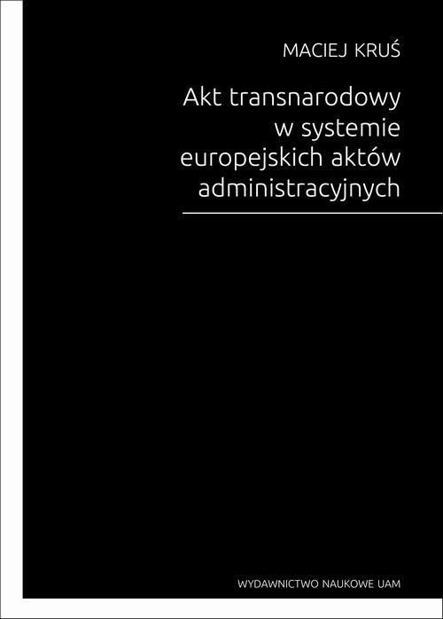 Tytuł: Akt transnarodowy w systemie europejskich aktów administracyjnych
Autor: Maciej Kruś
Wydawnictwo: Uniwersytet im.Adama Mickiewicza w Poznaniu
Formaty: PDF