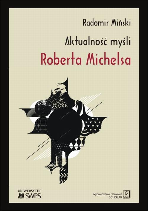 Tytuł: Aktualność myśli Roberta Michelsa
Autor: Radomir Miński
Wydawnictwo: Scholar
Formaty: PDF