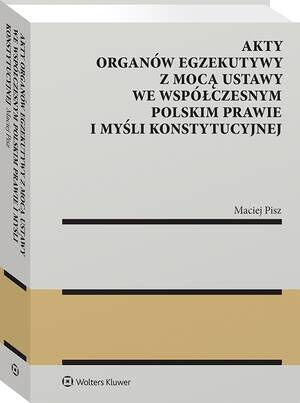 Tytuł: Akty organów egzekutywy z mocą ustawy we współczesnym polskim prawie i myśli konstytucyjnej
Autor: Maciej Pisz
Wydawnictwo: Wolters Kluwer
Formaty: PDF