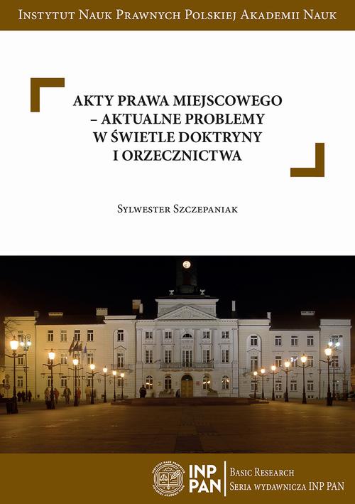 Tytuł: Akty prawa miejscowego – aktualne problemy w świetle doktryny i orzecznictwa
Autor: Sylwester Szczepaniak
Wydawnictwo: Instytut Nauk Prawnych PAN
Formaty: PDF