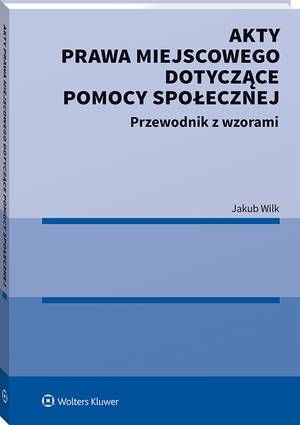 Tytuł: Akty prawa miejscowego dotyczące pomocy społecznej. Przewodnik z wzorami
Autor: Jakub Wilk
Wydawnictwo: Wolters Kluwer
Formaty: PDF