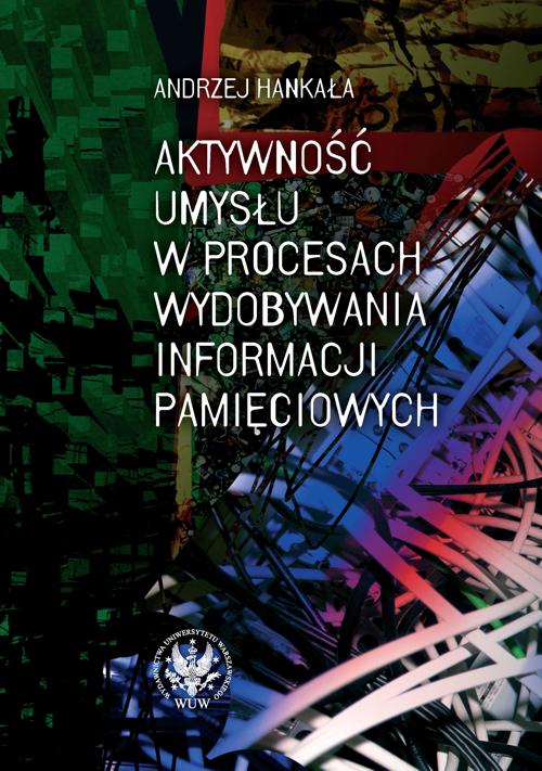 Tytuł: Aktywność umysłu w procesach wydobywania informacji pamięciowych
Autor: Andrzej Hankała
Wydawnictwo: Wydawnictwa Uniwersytetu Warszawskiego
Formaty: PDF