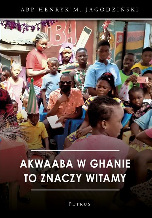Tytuł: AKWAABA W GHANIE TO ZNACZY WITAMY
Autor: Abp Henryk Jagodziński
Wydawnictwo: Petrus
Formaty: PDF