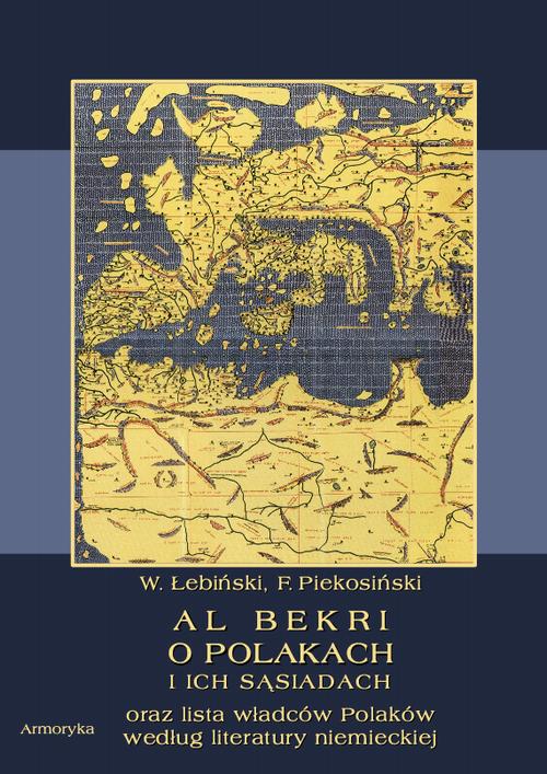 Tytuł: Al Bekri o Polakach i ich sąsiadach. Lista władców Polaków według literatury niemieckiej
Autor: Władysław Łebiński, Franciszek Piekosiński
Wydawnictwo: Armoryka
Formaty: PDF