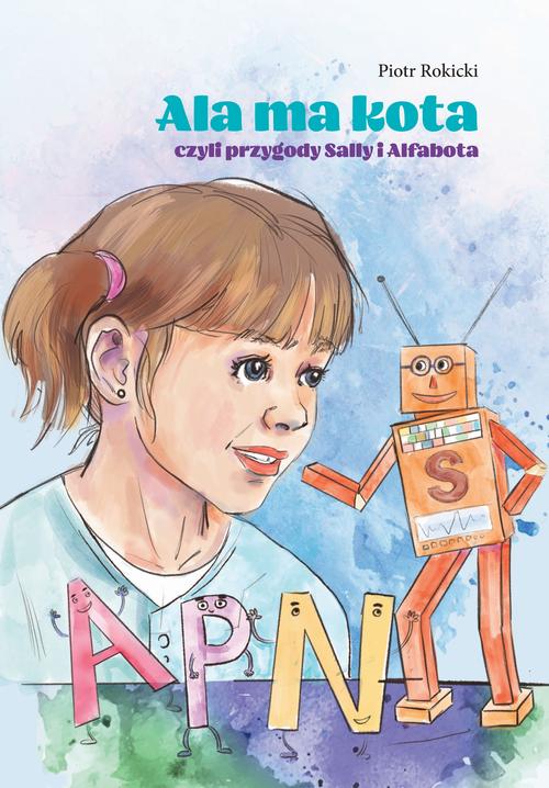 Tytuł: Ala ma kota czyli przygody Sally i Alfabota
Autor: Piotr Rokicki
Wydawnictwo: Pan Wydawca
Formaty: PDF, MOBI, EPUB
