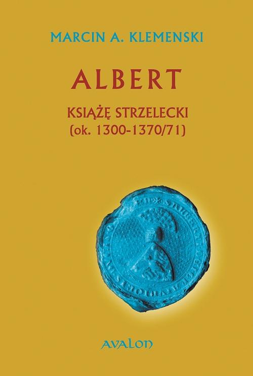 Tytuł: Albert Książę Strzelecki (ok. 1300-1370/71)
Autor: Marcin A. Klemenski
Wydawnictwo: Avalon
Formaty: EPUB, MOBI
