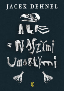 Tytuł: Ale z naszymi umarłymi
Autor: Jacek Dehnel
Wydawnictwo: Wydawnictwo Literackie
Formaty: EPUB, MOBI