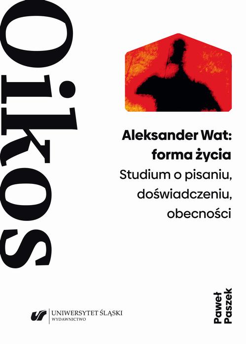 Aleksander Wat: forma życia. Studium o pisaniu, doświadczeniu, obecności — okładka e-booka