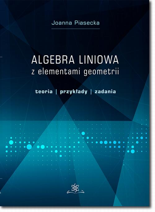 Tytuł: Algebra liniowa z elementami geometrii. Teoria, przykłady, zadania
Autor: Joanna Piasecka
Wydawnictwo: BEL Studio
Formaty: PDF