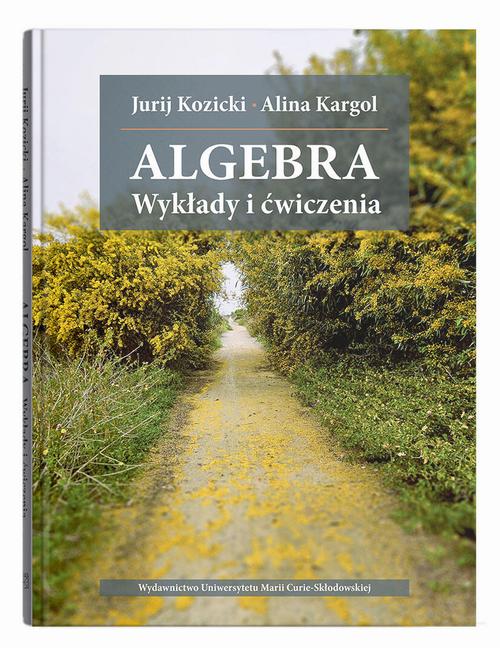 Tytuł: Algebra. Wykłady i ćwiczenia
Autor: Jurij Kozicki, Alina Kargol
Wydawnictwo: UMCS
Formaty: PDF