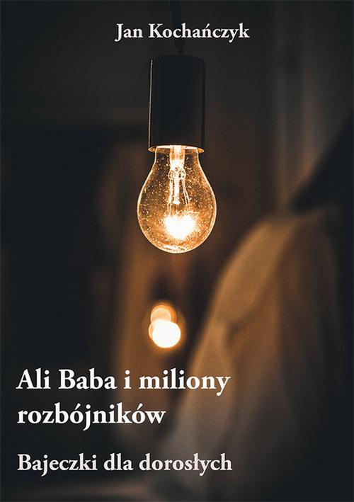 Tytuł: Ali Baba i miliony rozbójników – Bajeczki dla dorosłych
Autor: Jan Kochańczyk
Wydawnictwo: Wydawnictwo e-bookowo
Formaty: PDF, EPUB