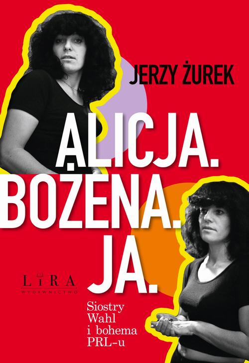 Tytuł: Alicja Bożena Ja Siostry Wahl i bohema PRL-u
Autor: Jerzy Żurek
Wydawnictwo: Lira
Formaty: MOBI, EPUB