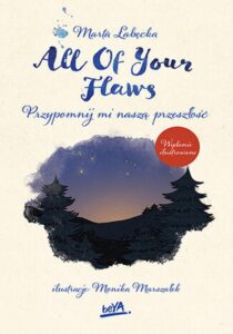 Tytuł: All Of Your Flaws. Przypomnij mi naszą przeszłość. Wydanie ilustrowane
Autor: Marta Łabęcka
Wydawnictwo: BeYA
Formaty: EPUB, PDF, MOBI