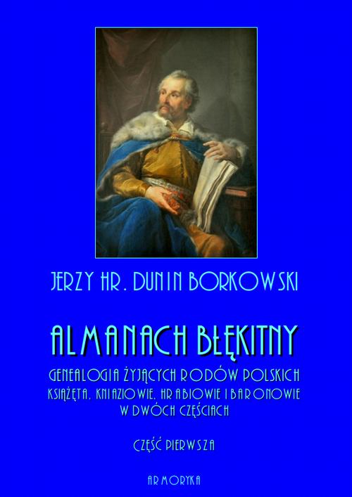 Tytuł: Almanach błękitny. Genealogia żyjących rodów polskich. Książęta, kniaziowie, hrabiowie i baronowie - tom I
Autor: Jerzy hr. Dunin Borkowski
Wydawnictwo: Armoryka
Formaty: PDF