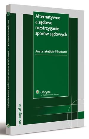 Tytuł: Alternatywne a sądowe rozstrzyganie sporów sądowych
Autor: Aneta Jakubiak-Mirończuk
Wydawnictwo: Wolters Kluwer
Formaty: PDF