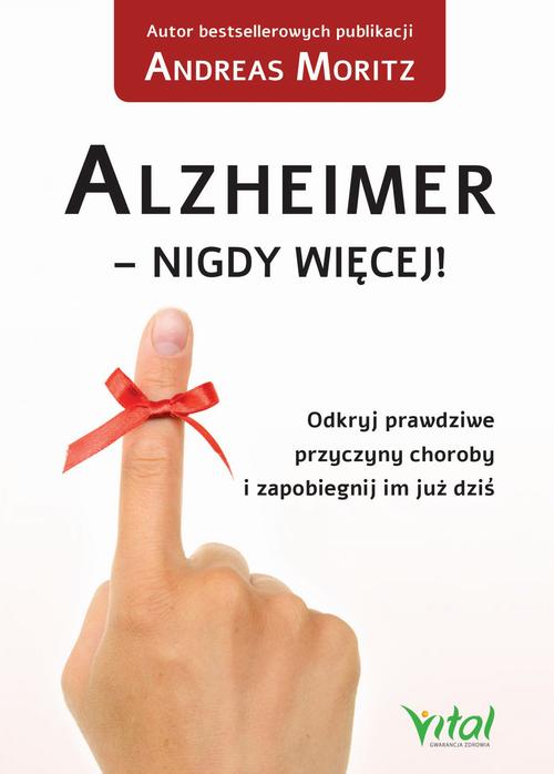 Alzheimer - nigdy więcej! Odkryj prawdziwe przyczyny choroby i zapobiegnij im już dziś — okładka e-booka