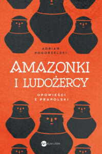 Amazonki i ludożercy. Opowieści z Prapolski — okładka e-booka