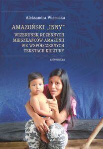 Tytuł: Amazoński Inny. Wizerunek rdzennych mieszkańców Amazonii we współczesnych tekstach kultury
Autor: Aleksandra Wierucka
Wydawnictwo: Universitas
Formaty: EPUB, MOBI