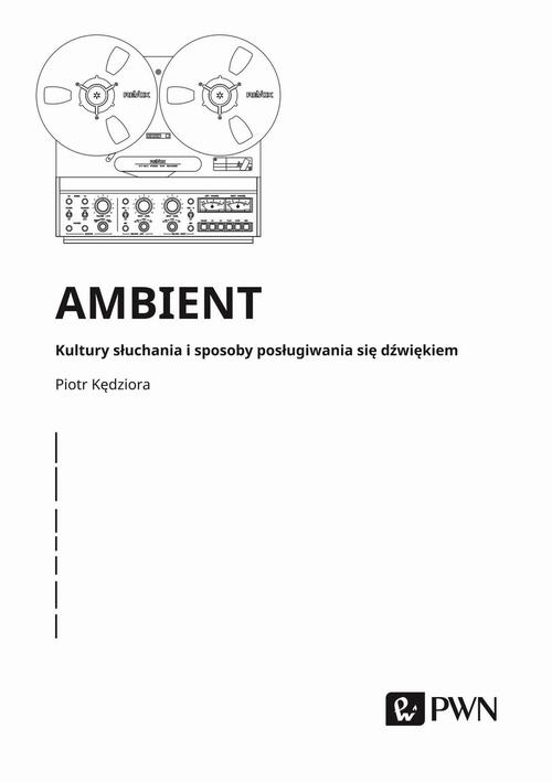 Tytuł: Ambient Kultury słuchania i posługiwania się dźwiękiem
Autor: Piotr Kędziora
Wydawnictwo: Wydawnictwo Naukowe PWN
Formaty: MOBI, EPUB