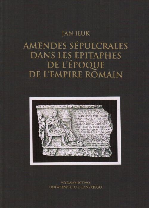 Tytuł: Amendes sépulcrales dans les épitaphes de l'époque de l'Empire Romain
Autor: Jan Iluk
Wydawnictwo: Wydawnictwo Uniwersytetu Gdańskiego
Formaty: PDF