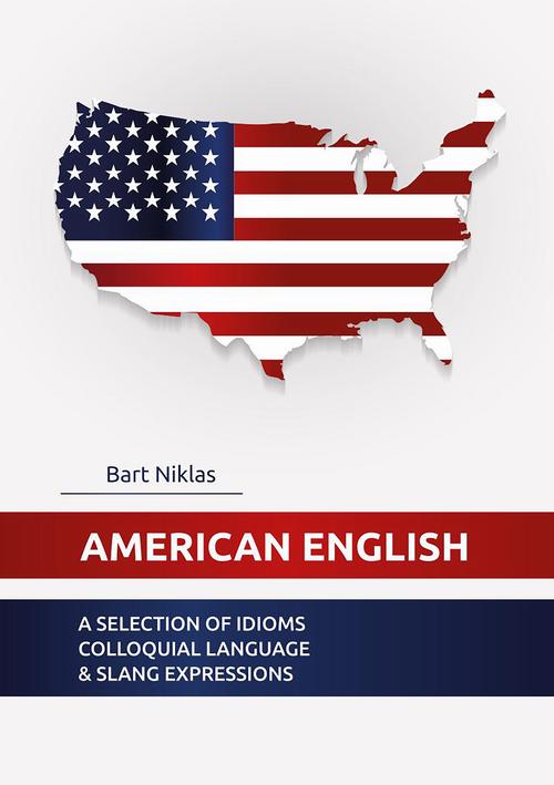 Tytuł: American English. A selection of idioms colloquial language & slang
Autor: Bart Niklas
Wydawnictwo: Wydawnictwo e-bookowo
Formaty: EPUB, MOBI