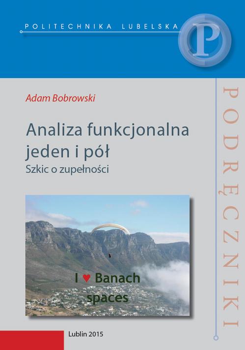 Tytuł: Analiza funkcjonalna jeden i pół. Szkic o zupełności
Autor: Adam Bobrowski
Wydawnictwo: Politechnika Lubelska
Formaty: PDF