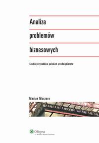 Tytuł: Analiza problemów biznesowych
Autor: Marian Moszoro
Wydawnictwo: Wolters Kluwer
Formaty: PDF