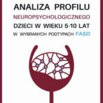 Analiza profilu neuropsychologicznego dzieci w wieku 5-10 lat w wybranych podtypach FASD — okładka e-booka