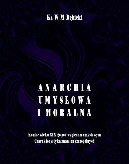 Tytuł: Anarchia umysłowa i moralna. Koniec wieku XIX pod względem umysłowym. Charakterystyka znamion szczególnych
Autor: Władysław Michał Dębicki
Wydawnictwo: Armoryka
Formaty: MOBI, EPUB