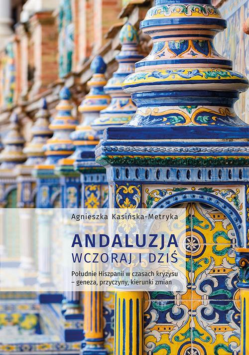 Tytuł: Andaluzja wczoraj i dziś. Południe Hiszpanii w czasach kryzysu – geneza, przyczyny, kierunki zmian
Autor: Agnieszka Kasińska-Metryka
Wydawnictwo: Uniwersytet Jana Kochanowskiego
Formaty: PDF