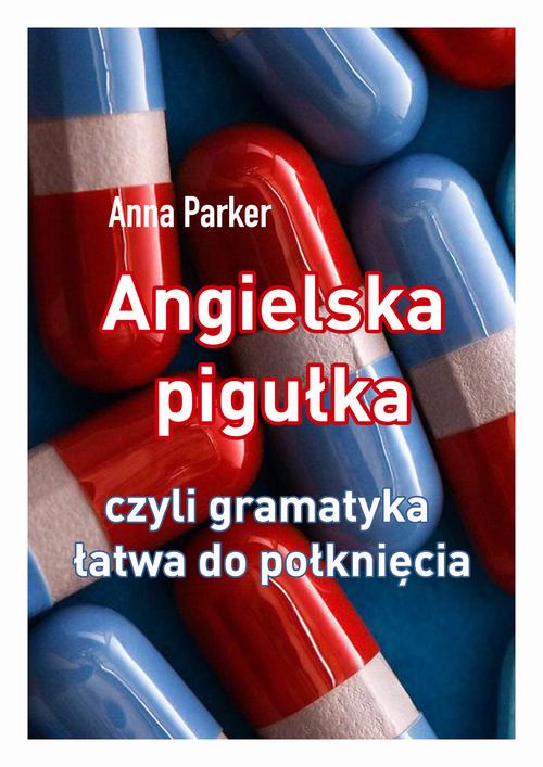 Tytuł: Angielska pigułka, czyli gramatyka łatwa do połknięcia
Autor: Anna Parker
Wydawnictwo: Wydawnictwo e-bookowo
Formaty: EPUB, MOBI, PDF