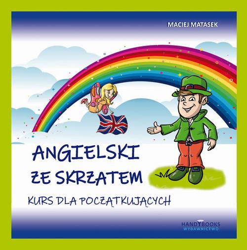 Tytuł: Angielski ze Skrzatem - Kurs dla początkujących
Autor: Maciej Matasek
Wydawnictwo: Handy Books Studio
Formaty: PDF