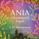 Tytuł: Ania z Szumiących Topoli
Autor: Lucy Maud Montgomery
Wydawnictwo: Świat Książki
Formaty: EPUB, MOBI