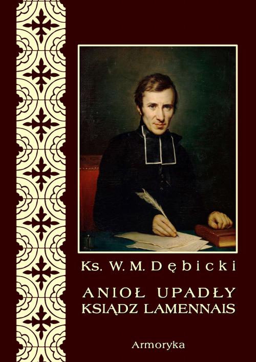 Tytuł: Anioł upadły ksiądz Lamennais
Autor: Władysław Michał Dębicki
Wydawnictwo: Armoryka
Formaty: PDF