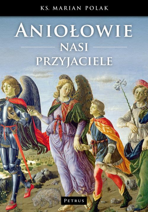 Tytuł: Aniołowie nasi przyjaciele
Autor: Marian Polak
Wydawnictwo: Petrus
Formaty: PDF
